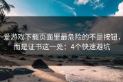 爱游戏下载页面里最危险的不是按钮，而是证书这一处：4个快速避坑