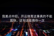 我差点中招，开云体育这事真的不能图快，这句话能救你一次