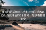 被澳门足球賠率内容影响到生活怎么办？自我评估的6个信号：越快看懂越安全