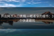 开云网页入口真假 一眼看穿的细节：3个快速避坑
