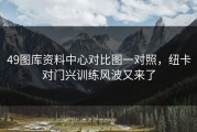 49图库资料中心对比图一对照，纽卡对门兴训练风波又来了