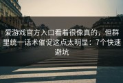 爱游戏官方入口看着很像真的，但群里统一话术催促这点太明显：7个快速避坑