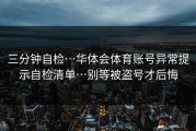 三分钟自检…华体会体育账号异常提示自检清单…别等被盗号才后悔