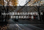 kaiyun页面里最危险的不是按钮，而是群邀请来源这一处