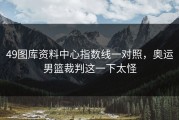 49图库资料中心指数线一对照，奥运男篮裁判这一下太怪