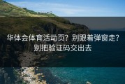 华体会体育活动页？别跟着弹窗走？别把验证码交出去